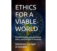 ETHICS FOR A VIABLE WORLD: Pluralistic reality, communicative ethics, and principles of feasibility