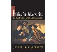 Ethics for Adversaries: The Morality of Roles in Public and Professional Life