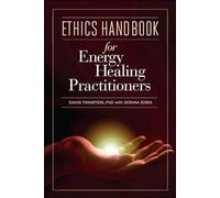 Ethics Handbook for Energy Healing Practitioners: A Guide for the Professional Practice of Energy Medicine and Energy Psychology