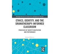 Ethics, Identity, and the Dramatherapy-informed Classroom: Processes of Identity Negotiation and Performance