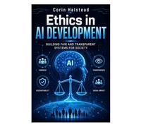 Ethics in AI Development: Building Fair and Transparent Systems for Society