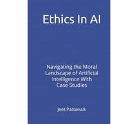 Ethics in AI: Navigating the Moral Landscape of Artificial Intelligence With Case Studies