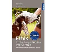 Ethik in der tiergestützten Intervention: Praktizierte Achtsamkeit und ethische Leitlinien. Das Grundlagenwerk zu praxisbezogenen (tier-)ethischen Fragestellungen und Impulsen