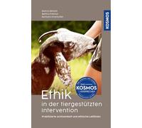 Ethik in der tiergestützten Intervention: Praktizierte Achtsamkeit und ethische Leitlinien. Das Grundlagenwerk zu praxisbezogenen (tier-)ethischen Fragestellungen und Impulsen