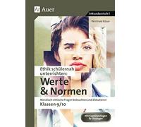 Ethik schülernah unterrichten: Werte und Normen: Moralisch-ethische Fragen beleuchten und diskutieren - Klassen 9/10