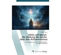 Ethik und Moral: die Stellung der Kirche über den Antisemitismus: am Beispiel von "Der Stellvertreter" von Rolf Hochhuth