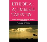 Ethiopia: A Timeless Tapestry: A Visual Journey Through Ethiopia’s Past, Present & Possibility