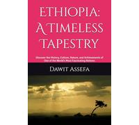 Ethiopia: A Timeless Tapestry: Everything You Need to Know to Experience Ethiopia with Confidence