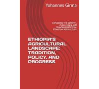 ETHIOPIA’S AGRICULTURAL LANDSCAPE: TRADITION, POLICY, AND PROGRESS: EXPLORING THE GROWTH, CHALLENGES, AND TRANSFORMATION OF ETHIOPIAN AGRICULTURE