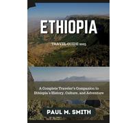 Ethiopia Travel Guide 2025: A Complete Traveler’s Companion to Ethiopia’s History, Culture, and Adventure