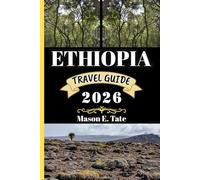 ETHIOPIA TRAVEL GUIDE 2026: Your travel companion To Explore and Enjoy the attractions of this must-visit destination.