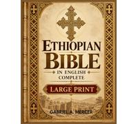 Ethiopian Bible In English Complete [LARGE PRINT]: A Beginner-Friendly Study Guide to Understanding the Ethiopian Orthodox Canon, Including Enoch, ... and Lost Deuterocanonical Scriptures