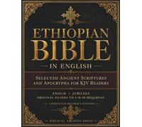 Ethiopian Bible in English: Selected Ancient Scriptures and Apocrypha for King James Readers, with Enoch, Jubilees, Tobit, Judith, Sirach, Baruch and Original Summaries and Notes on I-III Meqabyan