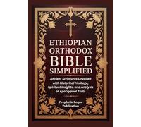 Ethiopian Orthodox Bible Simplified: Ancient Scriptures Unveiled with Historical Heritage, Spiritual Insights, and Analysis of Apocryphal Texts
