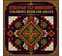 Ethiopian Tilf Embroidery Coloring Book for Adults: Discover Ethiopia's Ancient Embroidery Tradition Through 40 Traditional Habesha Geometric Floral Border Designs