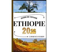 ETHIOPIE GUIDE DE VOYAGE: Votre compagnon de voyage pour flâner, explorer et savourer les points forts de cette destination incontournable