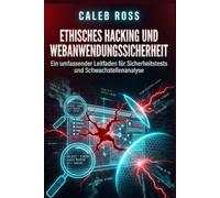Ethisches Hacking und Webanwendungssicherheit: Ein umfassender Leitfaden für Sicherheitstests und Schwachstellenanalyse