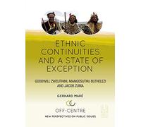 Ethnic Continuities and a State of Exception: Goodwill Zwelithini, Mangosuthu Buthelezi and Jacob Zuma