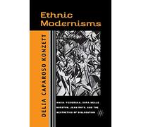 Ethnic Modernisms: Anzia Yezierska, Zora Neale Hurston, Jean Rhys, and the Aesthetics of Dislocation