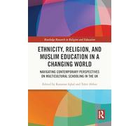 Ethnicity, Religion, and Muslim Education in a Changing World: Navigating Contemporary Perspectives on Multicultural Schooling in the UK