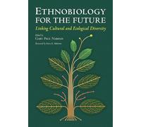 Ethnobiology for the Future: Linking Cultural and Ecological Diversity
