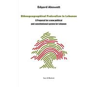 Ethnogeographical Federalism in Lebanon: A Proposal for a new political and constitutional system for Lebanon