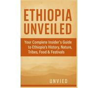 ETHOPIA TRAVEL GUIDE 2025-2026: Your Complete Insider’s Guide to Ethiopia’s History, Nature, Tribes, Food & FestivalS