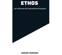 ETHOS: Las 30 Normas del Comportamiento Persuasivo
