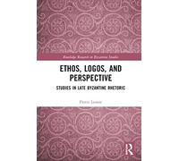 Ethos, Logos, and Perspective: Studies in Late Byzantine Rhetoric