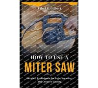 Ethyl R Gilbert How to Use a Miter Saw (Tascabile)