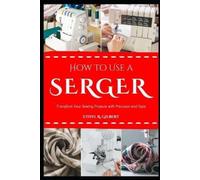 Ethyl R Gilbert How to Use a Serger (Tascabile)