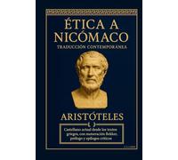Ética a Nicómaco - Traducción contemporánea: Castellano actual desde los textos griegos, con numeración Bekker, prólogo y epílogos críticos