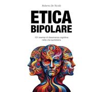 Etica Bipolare: 101 esempi di dissonanza cognitiva nella vita quotidiana