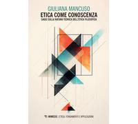 Etica come conoscenza. Saggi sulla natura teorica dell'etica filosofica - ...