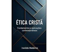 ÉTICA CRISTÃ: FUNDAMENTOS E APLICAÇÕES CONTEMPORÂNEAS