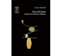 ETICA DEL RITMO. FREUD, LÉVI-STRAUSS, DELEUZE - Redaelli Enrico - 2025