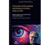 Etica dell’intelligenza artificiale a tutela degli ultimi. Algoritmi, dignità umana e giustizia sociale nell’era dell’automazione