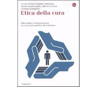 Etica della cura. Riflessioni e testimonianze su nuove prospettive di rela...