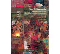 Etica dell'economia. Idee per una critica del riduzionismo economico - Bia...