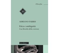Etica e ambiguità. Una filosofia della coerenza - Fabris Adriano