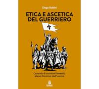 Etica e ascetica del guerriero. Quando il combattimento eleva l'anima dell'uomo
