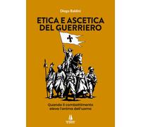 Etica e ascetica del guerriero. Quando il combattimento eleva l'anima dell'uomo