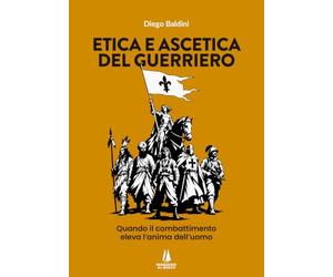 Etica e ascetica del guerriero. Quando il combattimento eleva l'anima dell'uomo