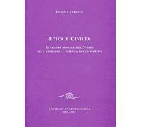 Etica e civiltà. Il valore morale dell'uomo alla luce della scienza dello spirito