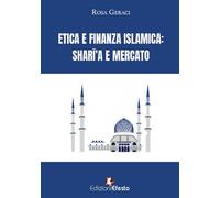 Etica e finanza islamica. Sharî'a e mercato - Geraci Rosa