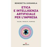 Etica e intelligenza artificiale per l'impresa. Valori, principi, purpose ...