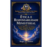 ÉTICA E RESPONSABILIDADE MINISTERIAL: Prevenindo Abusos Espirituais por meio da Integridade, de Limites Saudáveis e da Transparência