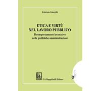 Etica e virtù nel lavoro pubblico. Il comportamento lavorativo nelle pubbl...