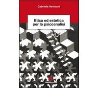 Etica ed estetica per la psicoanalisi - Ventavoli Gabriella