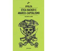 Etica hacker e anarco capitalismo. Scritti scelti